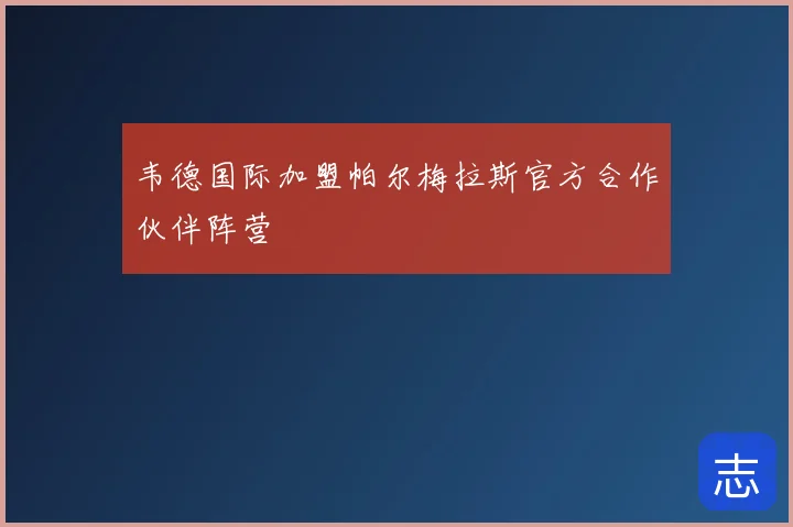 韦德国际加盟帕尔梅拉斯官方合作伙伴阵营