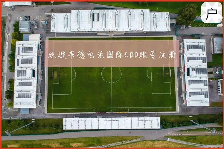 欢迎韦德电竞国际app账号注册